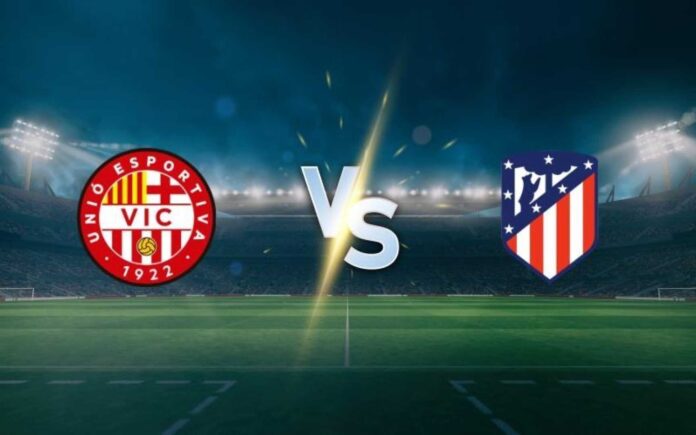 Ue Vic Vs Atlético Madrid Copa Del Rey Match