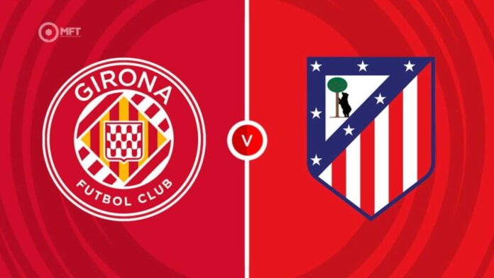 Girona Vs Atletico Madrid La Liga Clash